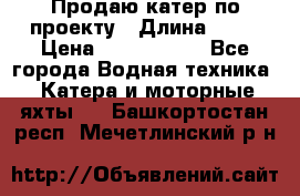 Продаю катер по проекту › Длина ­ 12 › Цена ­ 2 500 000 - Все города Водная техника » Катера и моторные яхты   . Башкортостан респ.,Мечетлинский р-н